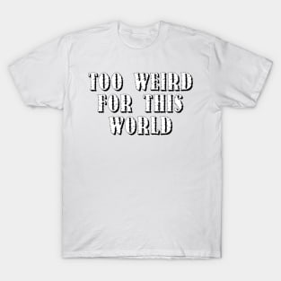 Too Weird For This World T-Shirt